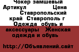  Чокер замшевый	 Артикул: chok_110	 › Цена ­ 300 - Ставропольский край, Ставрополь г. Одежда, обувь и аксессуары » Женская одежда и обувь   